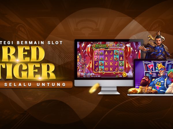 Strategi Bermain Slot Red Tiger agar Selalu Untung