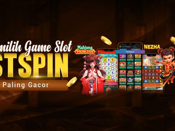 Tips Memilih Game Slot Fastspin yang Paling Gacor