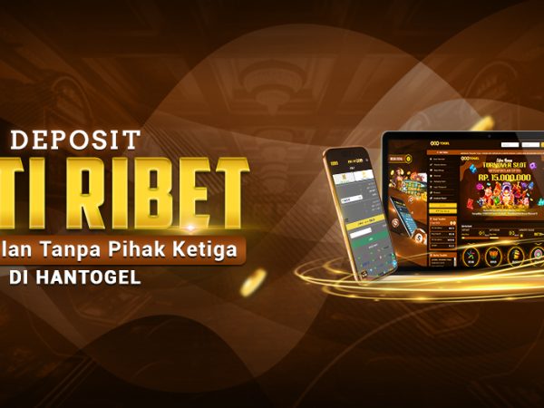 Deposit Anti Ribet: Keunggulan Tanpa Pihak Ketiga di Hantogel